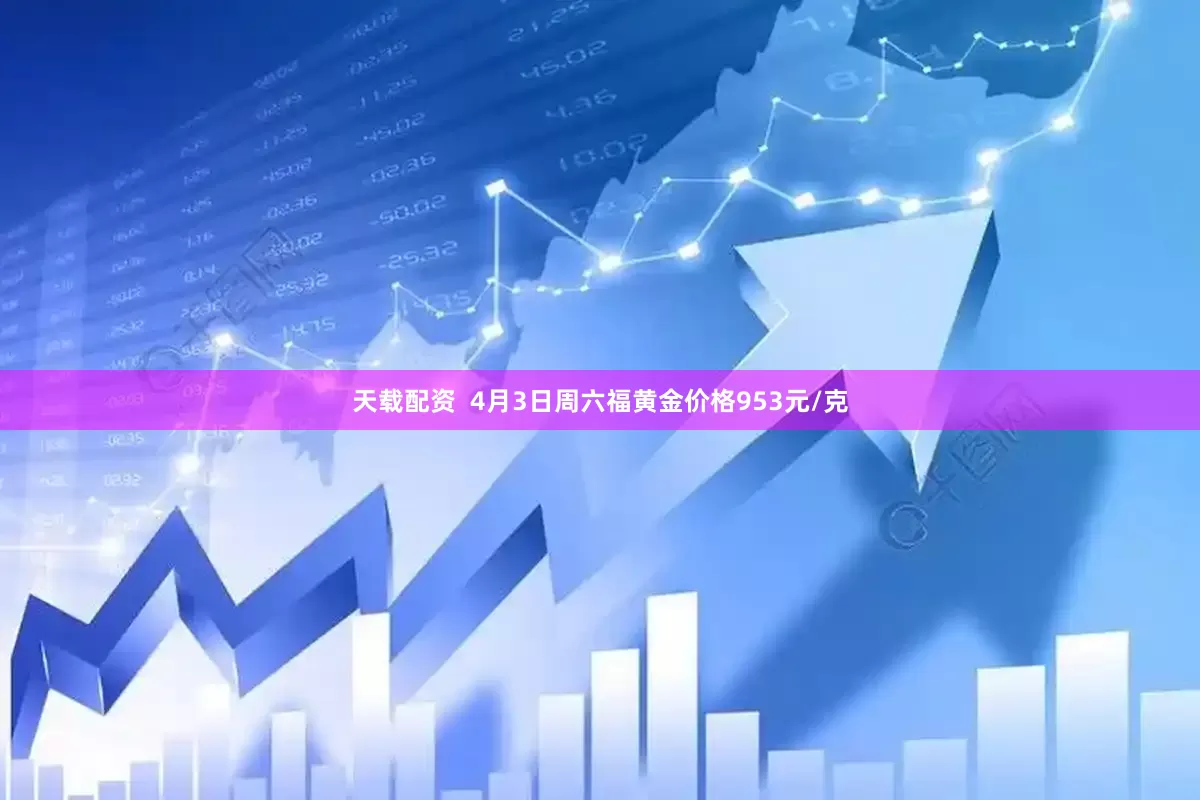天载配资  4月3日周六福黄金价格953元/克